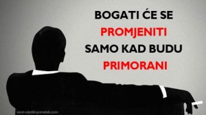 Bogati će se Promjeniti Samo Kad Budu Primorani !